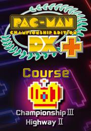 PAC-MAN Championship Edition DX+: Championship III & Highway Courses